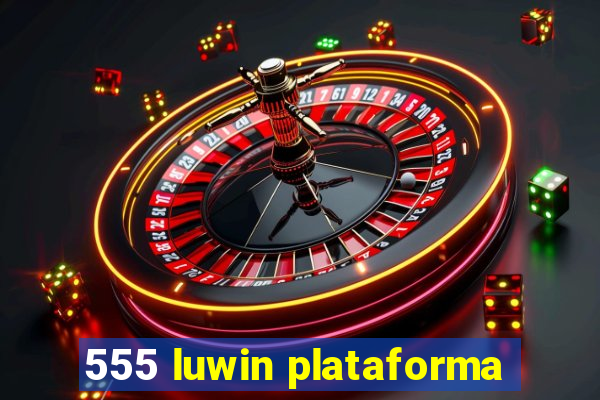 555 luwin plataforma